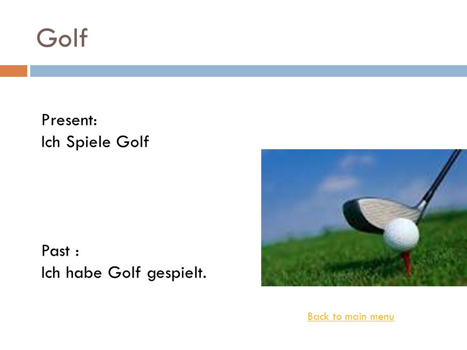 Golf Present: Ich Spiele Golf Past : Ich habe Golf gespielt.