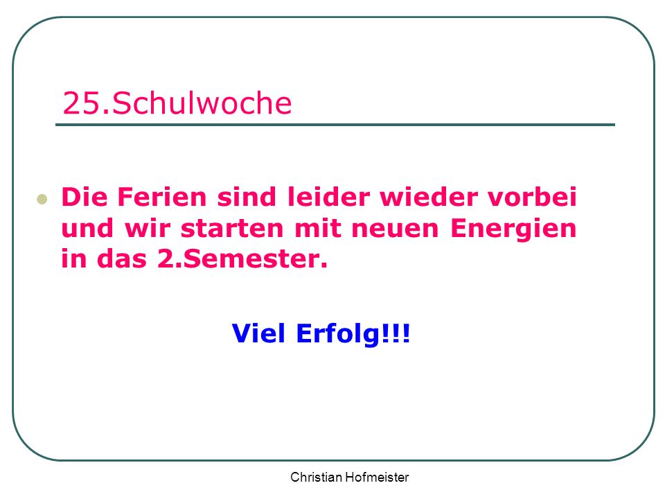 25.Schulwoche Die Ferien sind leider wieder vorbei und wir starten mit neuen Energien in das 2.Semester.