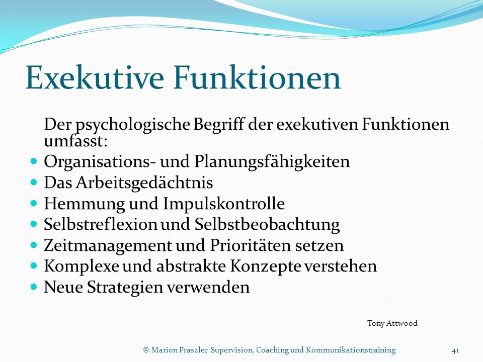 Exekutive Funktionen Der psychologische Begriff der exekutiven Funktionen umfasst: Organisations- und Planungsfähigkeiten.