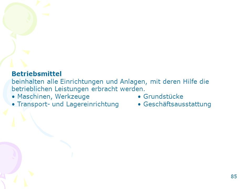 Betriebsmittel beinhalten alle Einrichtungen und Anlagen, mit deren Hilfe die betrieblichen Leistungen erbracht werden.