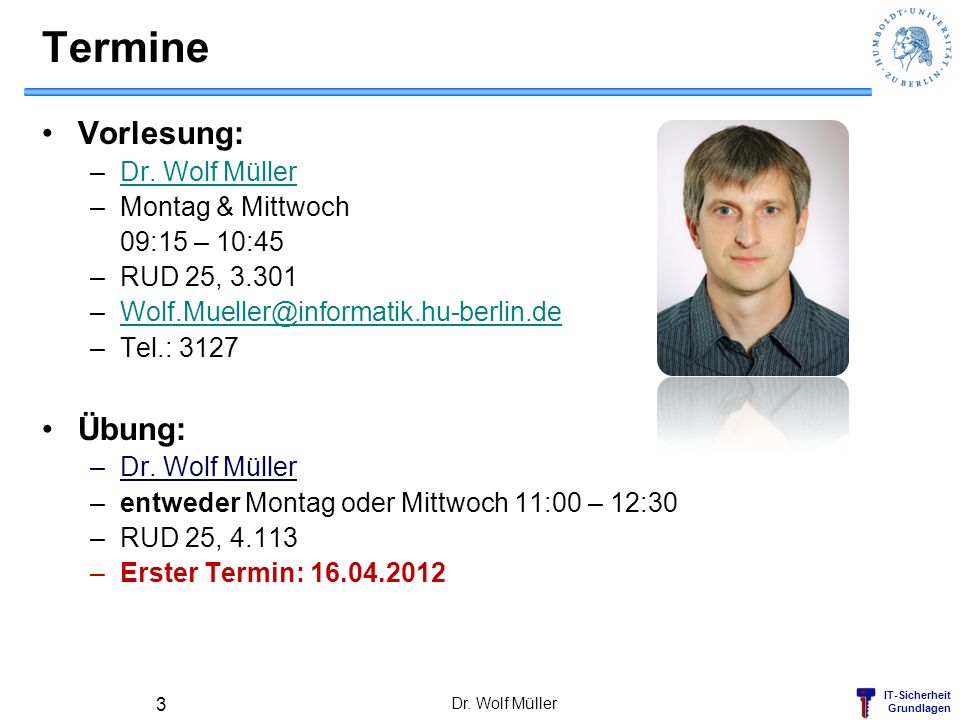 Termine Vorlesung: Übung: Dr. Wolf Müller Montag & Mittwoch