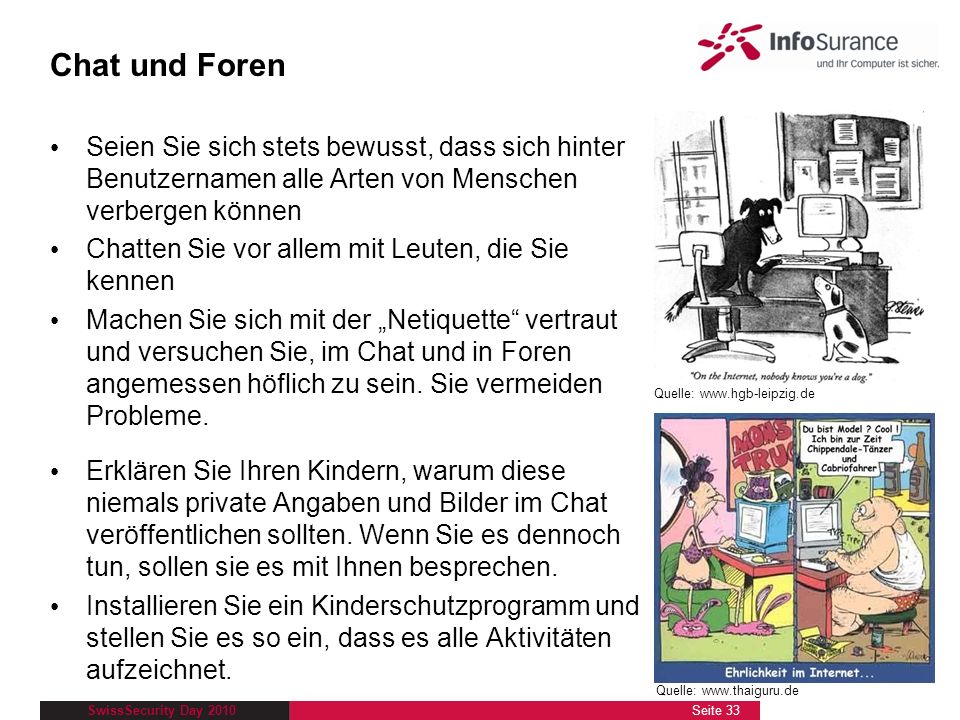 Chat und Foren Seien Sie sich stets bewusst, dass sich hinter Benutzernamen alle Arten von Menschen verbergen können.