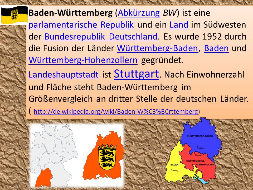 Baden-Württemberg (Abkürzung BW) ist eine parlamentarische Republik und ein Land im Südwesten der Bundesrepublik Deutschland.