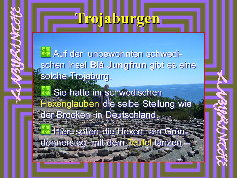 Trojaburgen Auf der unbewohnten schwedi-schen Insel Blå Jungfrun gibt es eine solche Trojaburg.
