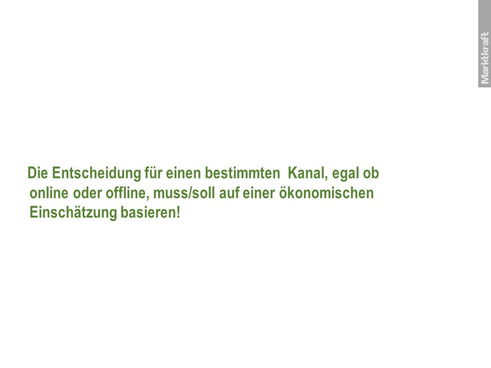 Die Entscheidung für einen bestimmten Kanal, egal ob online oder offline, muss/soll auf einer ökonomischen Einschätzung basieren!