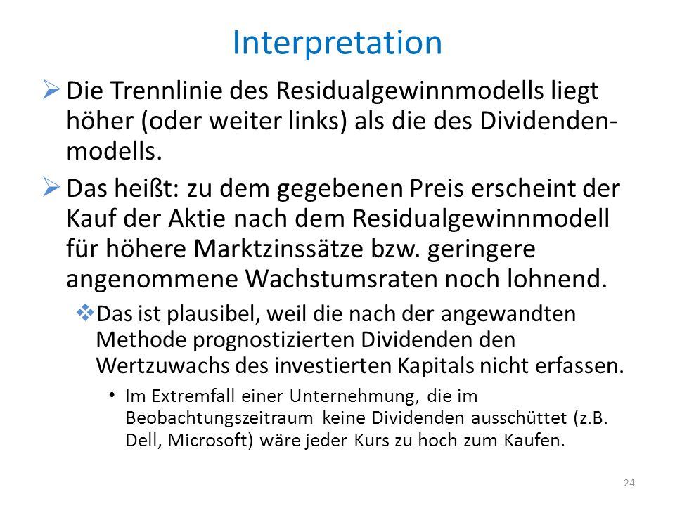 Interpretation Die Trennlinie des Residualgewinnmodells liegt höher (oder weiter links) als die des Dividenden-modells.