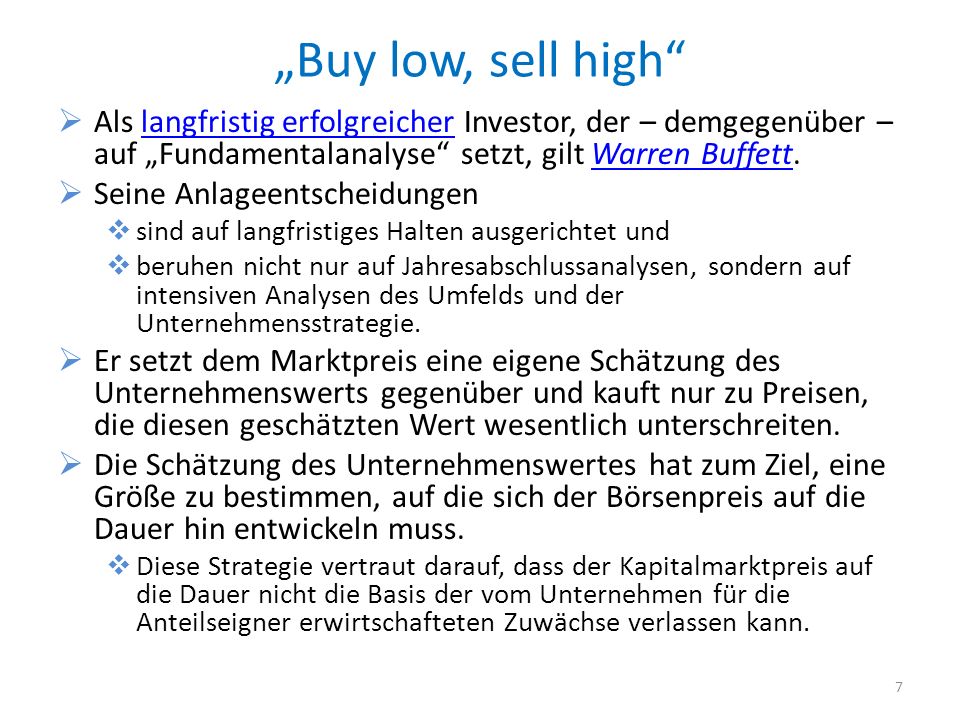 „Buy low, sell high Als langfristig erfolgreicher Investor, der – demgegenüber – auf „Fundamentalanalyse setzt, gilt Warren Buffett.