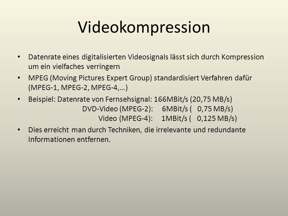 Videokompression Datenrate eines digitalisierten Videosignals lässt sich durch Kompression um ein vielfaches verringern.