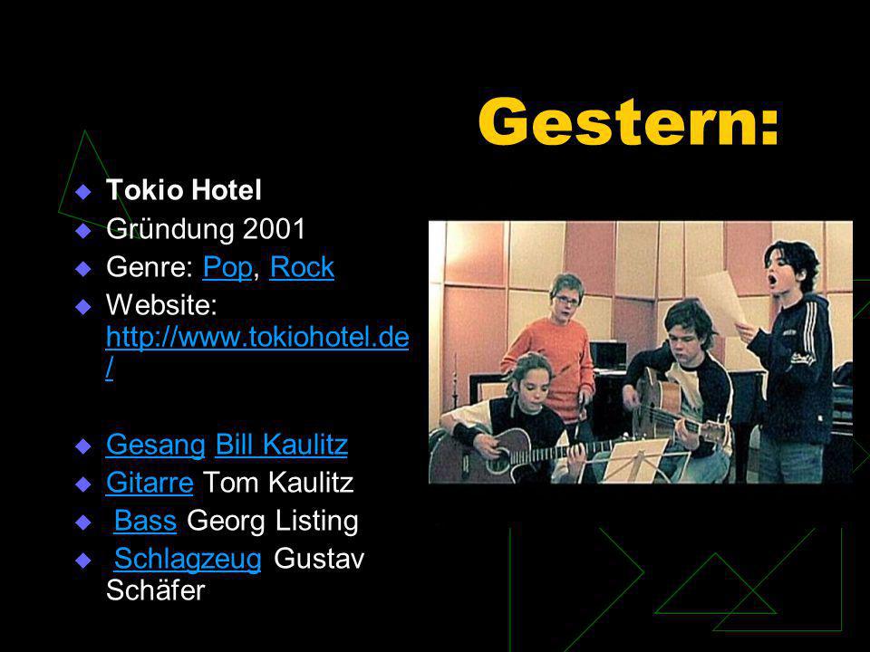 Gestern: Tokio Hotel Gründung 2001 Genre: Pop, Rock