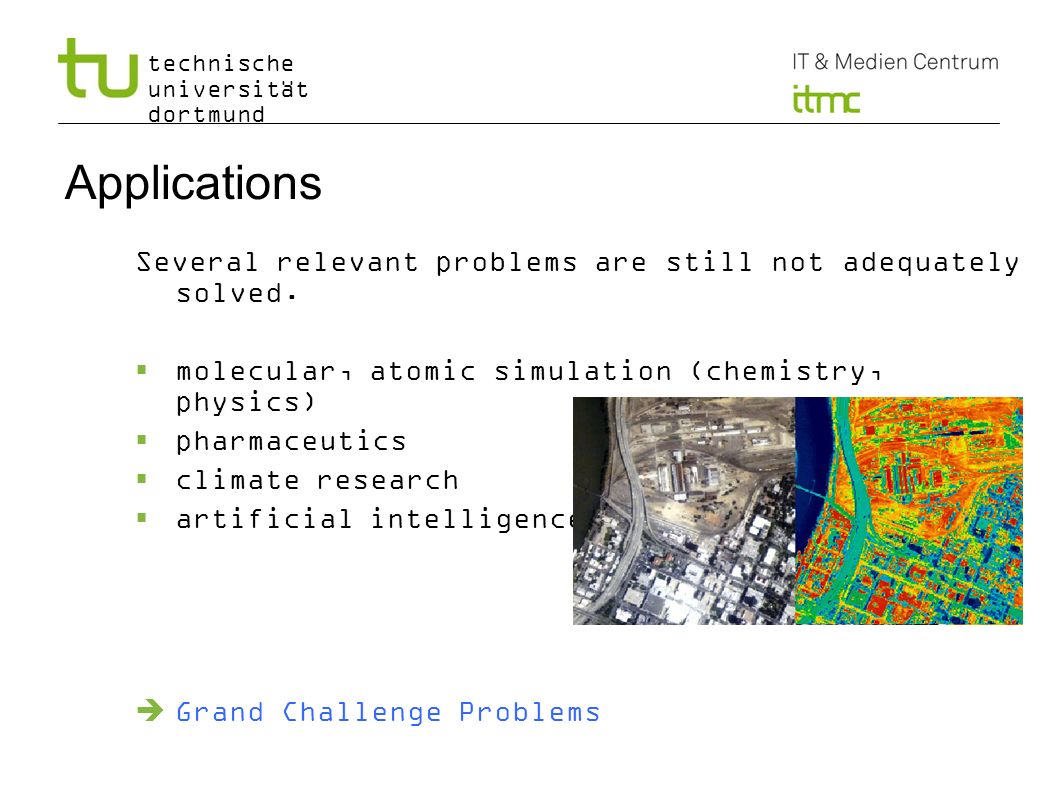 Applications Several relevant problems are still not adequately solved. molecular, atomic simulation (chemistry, physics)