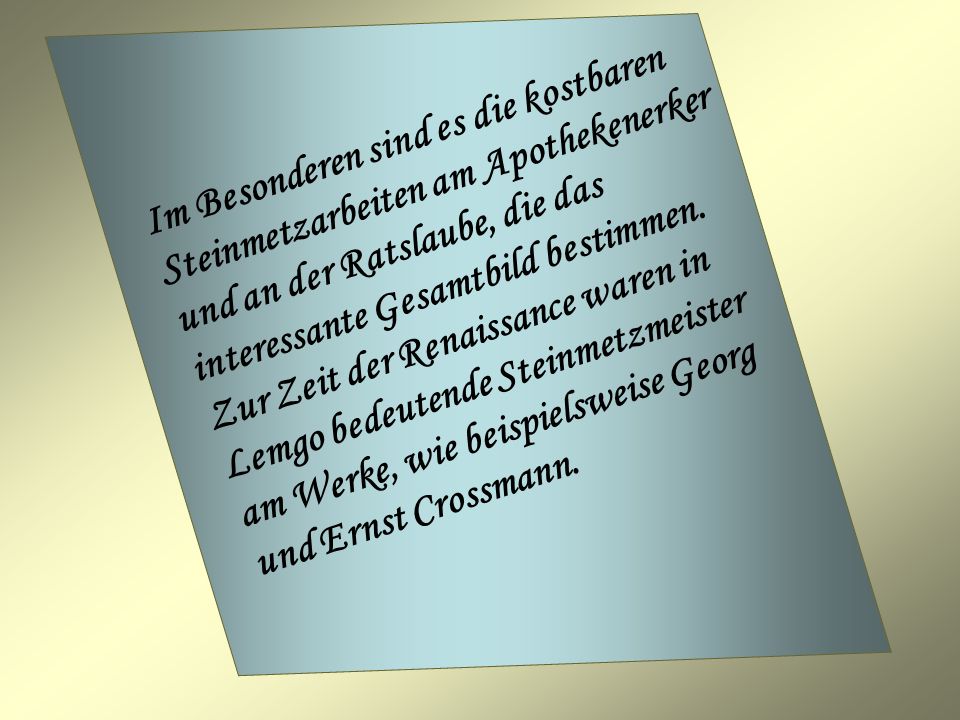 Im Besonderen sind es die kostbaren Steinmetzarbeiten am Apothekenerker und an der Ratslaube, die das interessante Gesamtbild bestimmen.