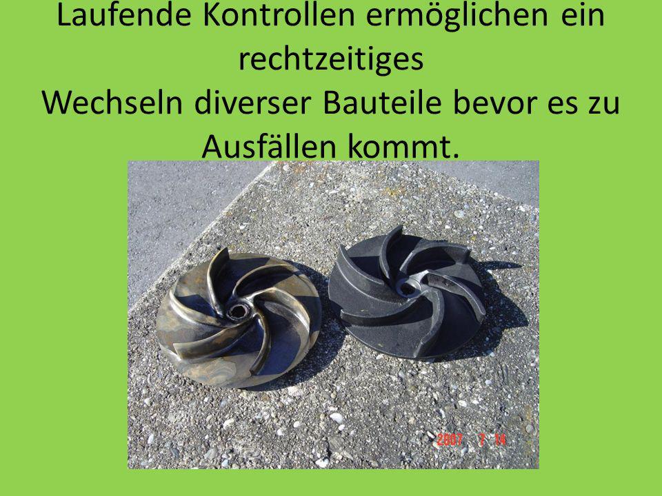 Laufende Kontrollen ermöglichen ein rechtzeitiges Wechseln diverser Bauteile bevor es zu Ausfällen kommt.
