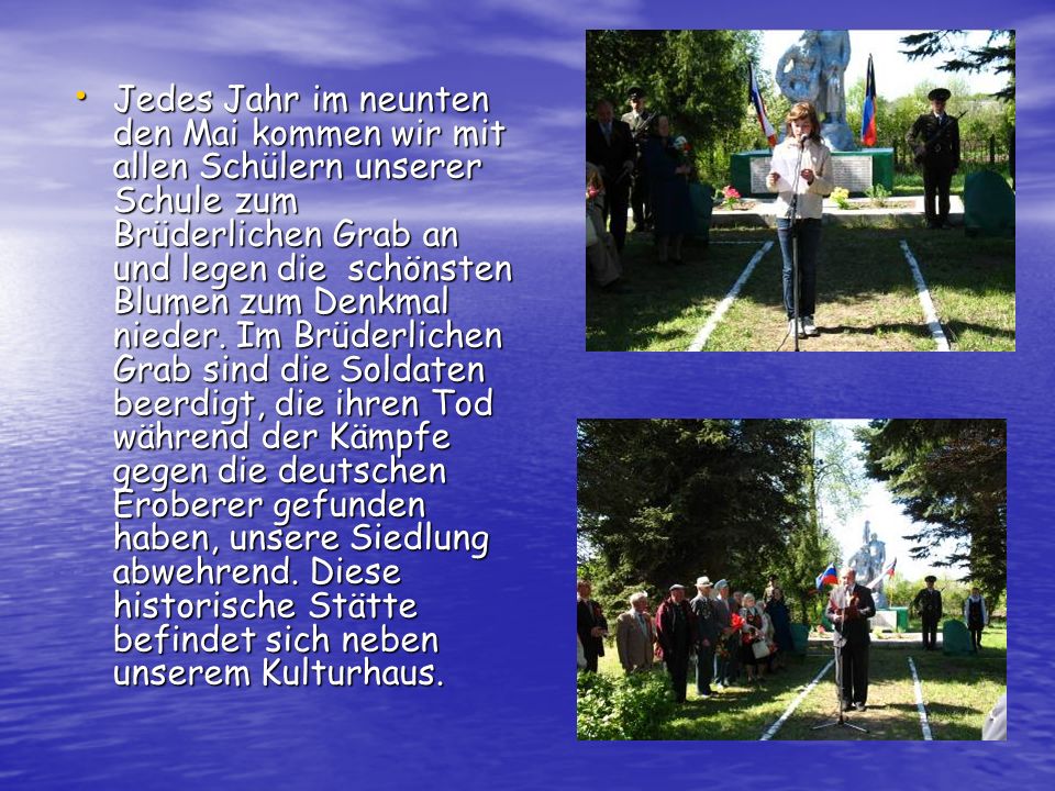 Jedes Jahr im neunten den Mai kommen wir mit allen Schülern unserer Schule zum Brüderlichen Grab an und legen die schönsten Blumen zum Denkmal nieder.