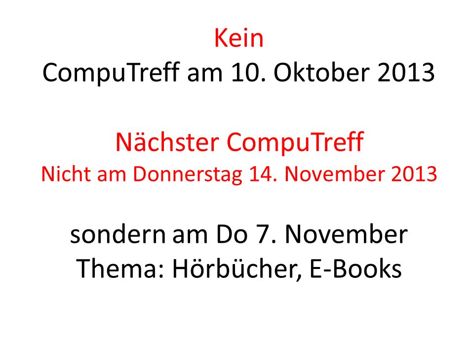 Kein CompuTreff am 10. Oktober 2013 Nächster CompuTreff Nicht am Donnerstag 14.