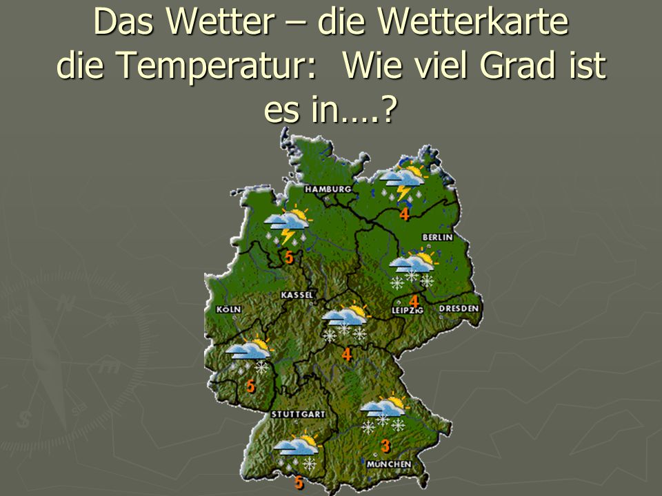 Das Wetter – die Wetterkarte die Temperatur: Wie viel Grad ist es in….