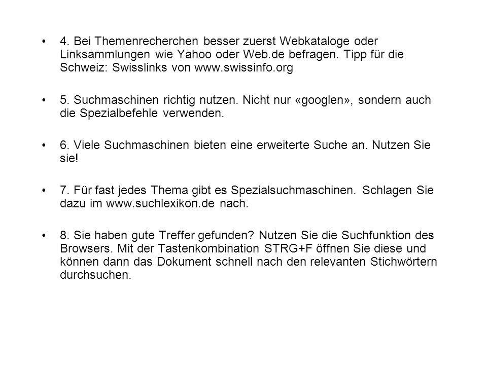 4. Bei Themenrecherchen besser zuerst Webkataloge oder Linksammlungen wie Yahoo oder Web.de befragen. Tipp für die Schweiz: Swisslinks von