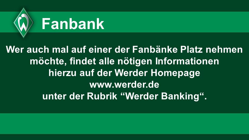 hierzu auf der Werder Homepage unter der Rubrik Werder Banking .
