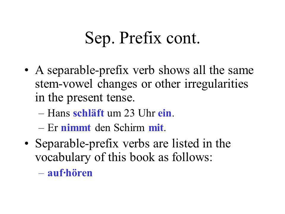 Sep. Prefix cont. A separable-prefix verb shows all the same stem-vowel changes or other irregularities in the present tense.