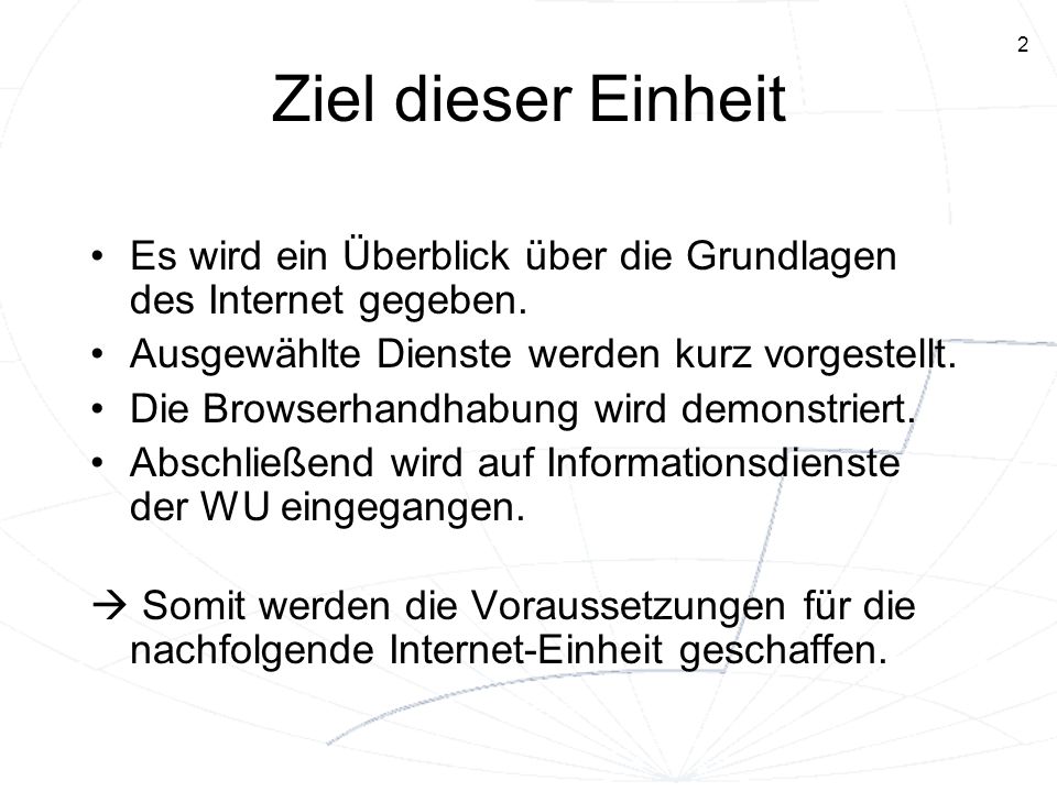 Ziel dieser Einheit Es wird ein Überblick über die Grundlagen des Internet gegeben. Ausgewählte Dienste werden kurz vorgestellt.