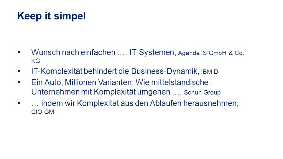 Keep it simpel Wunsch nach einfachen …. IT-Systemen, Agenda IS GmbH & Co. KG. IT-Komplexität behindert die Business-Dynamik, IBM D.