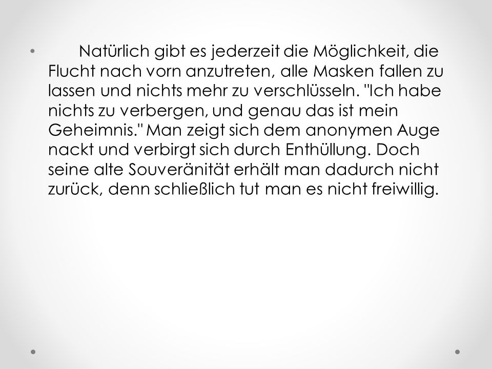 Natürlich gibt es jederzeit die Möglichkeit, die Flucht nach vorn anzutreten, alle Masken fallen zu lassen und nichts mehr zu verschlüsseln.