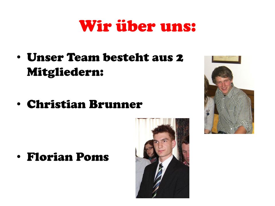 Wir über uns: Unser Team besteht aus 2 Mitgliedern: Christian Brunner