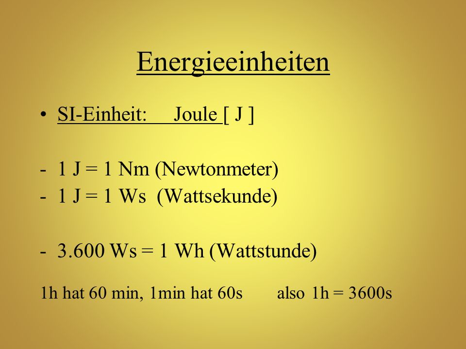 Energieeinheiten SI-Einheit: Joule [ J ] 1 J = 1 Nm (Newtonmeter)