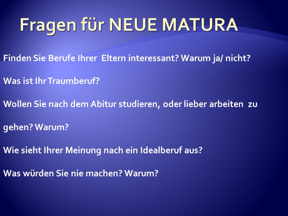 Fragen für NEUE MATURA Finden Sie Berufe Ihrer Eltern interessant Warum ja/ nicht Was ist Ihr Traumberuf
