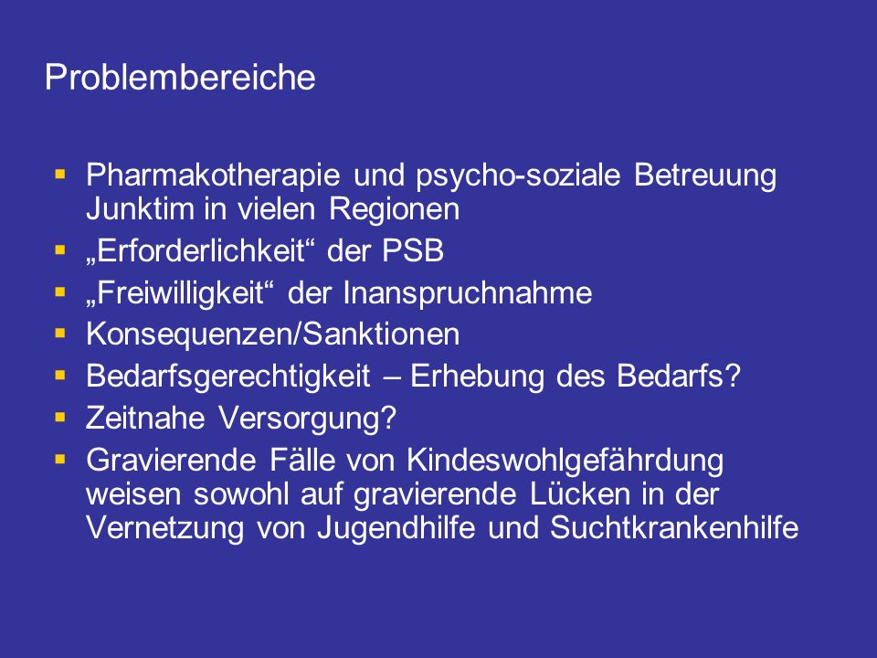 Problembereiche Pharmakotherapie und psycho-soziale Betreuung Junktim in vielen Regionen. „Erforderlichkeit der PSB.