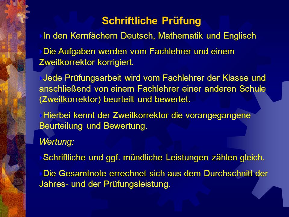 Schriftliche Prüfung In den Kernfächern Deutsch, Mathematik und Englisch. Die Aufgaben werden vom Fachlehrer und einem Zweitkorrektor korrigiert.