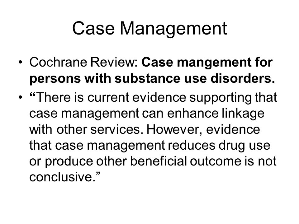 Case Management Cochrane Review: Case mangement for persons with substance use disorders.