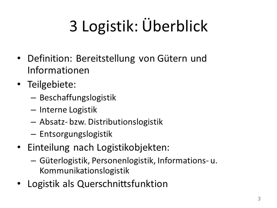 3 Logistik: Überblick Definition: Bereitstellung von Gütern und Informationen. Teilgebiete: Beschaffungslogistik.