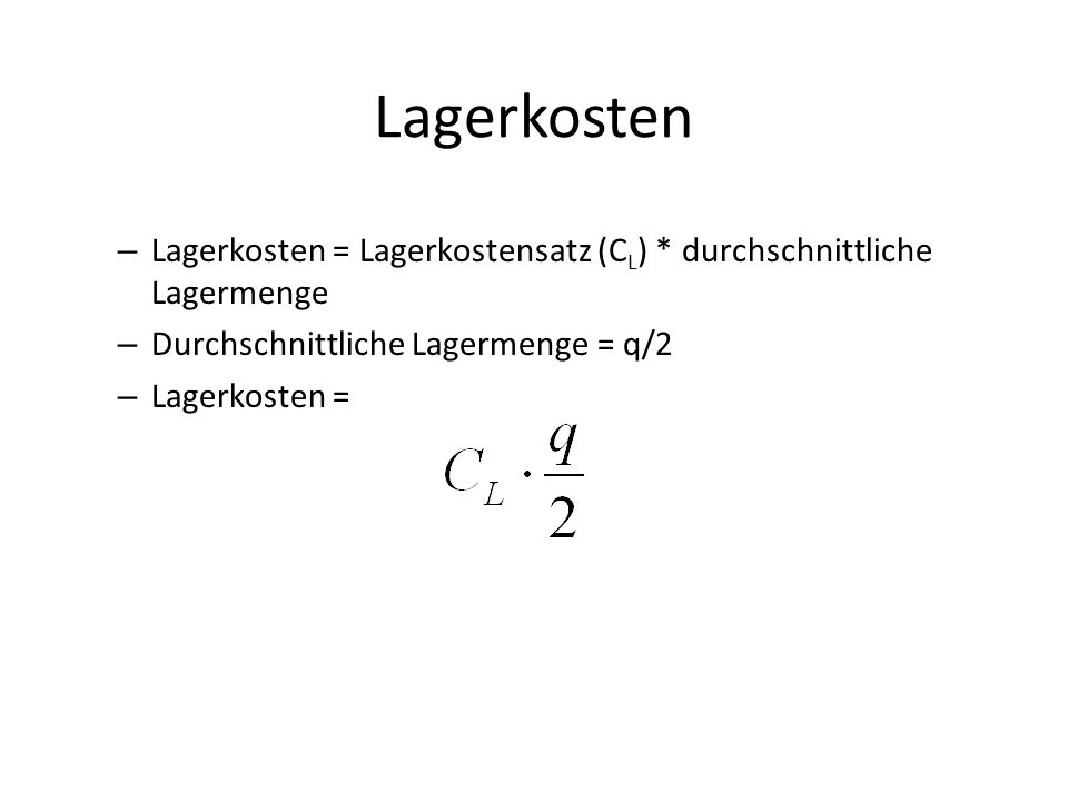 Lagerkosten Lagerkosten = Lagerkostensatz (CL) * durchschnittliche Lagermenge. Durchschnittliche Lagermenge = q/2.