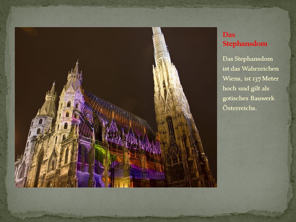 Das Stephansdom Das Stephansdom ist das Wahrzeichen Wiens, ist 137 Meter hoch und gilt als gotisches Bauwerk Ősterreichs.