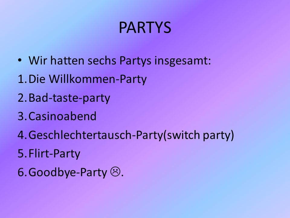 PARTYS Wir hatten sechs Partys insgesamt: Die Willkommen-Party