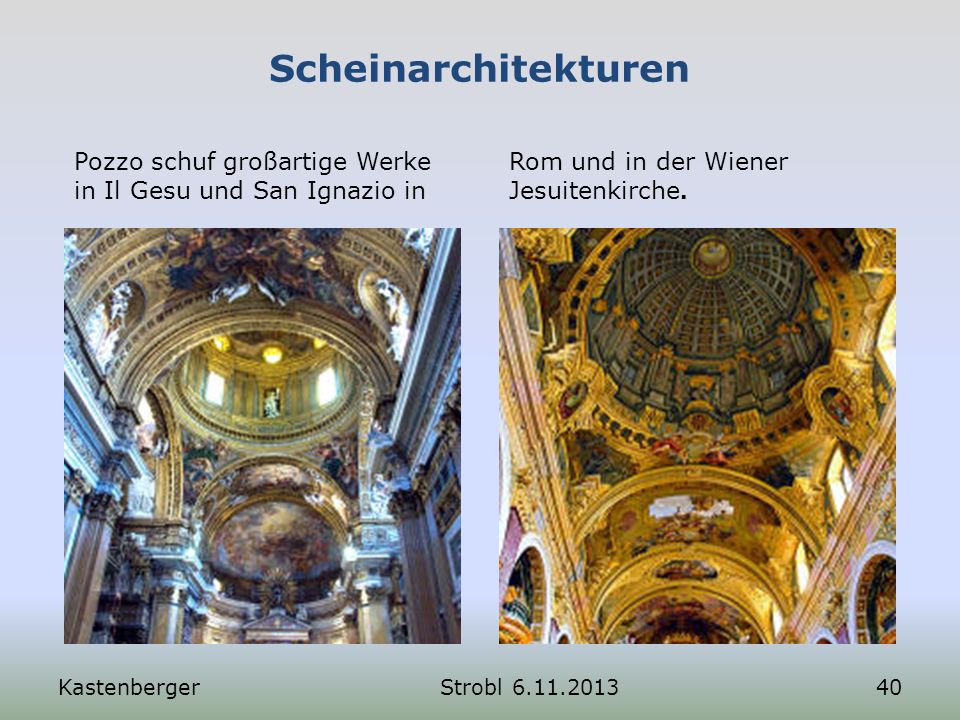 Scheinarchitekturen Pozzo schuf großartige Werke in Il Gesu und San Ignazio in. Rom und in der Wiener Jesuitenkirche.