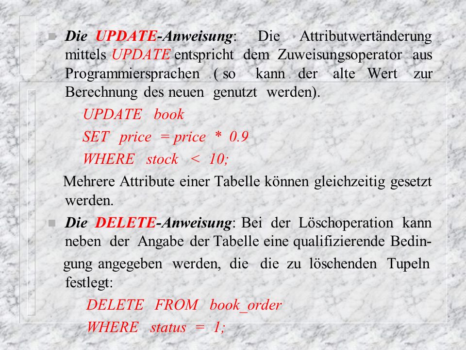 Die UPDATE-Anweisung: Die Attributwertänderung mittels UPDATE entspricht dem Zuweisungsoperator aus Programmiersprachen ( so kann der alte Wert zur Berechnung des neuen genutzt werden).