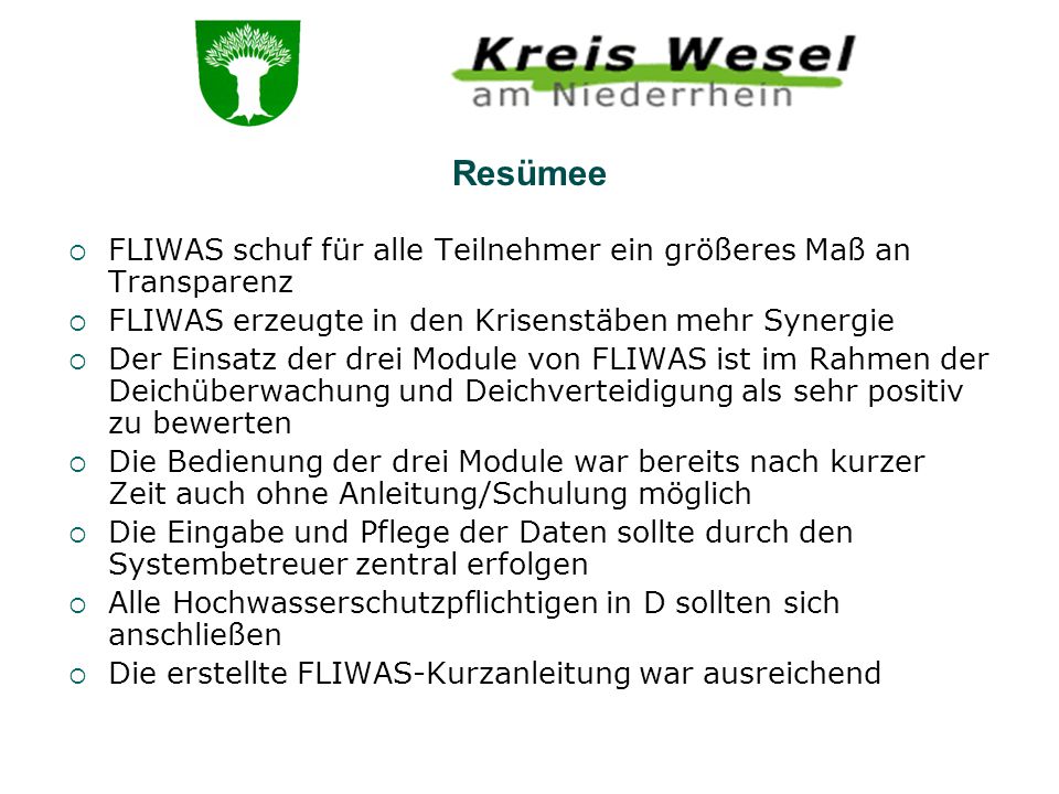 Resümee FLIWAS schuf für alle Teilnehmer ein größeres Maß an Transparenz. FLIWAS erzeugte in den Krisenstäben mehr Synergie.
