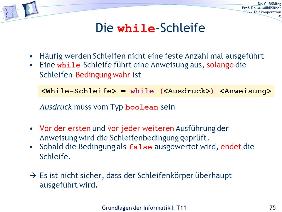 Die while-Schleife Häufig werden Schleifen nicht eine feste Anzahl mal ausgeführt.