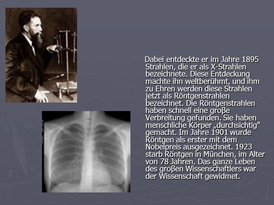 Dabei entdeckte er im Jahre 1895 Strahlen, die er als X-Strahlen bezeichnete.