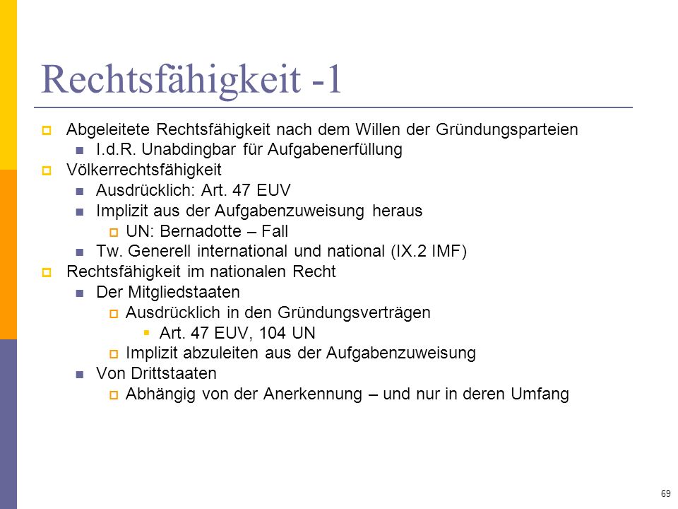 Rechtsfähigkeit -1 Abgeleitete Rechtsfähigkeit nach dem Willen der Gründungsparteien. I.d.R. Unabdingbar für Aufgabenerfüllung.