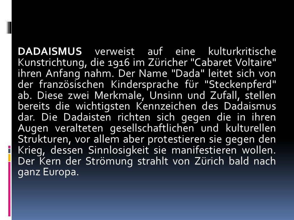 DADAISMUS verweist auf eine kulturkritische Kunstrichtung, die 1916 im Züricher Cabaret Voltaire ihren Anfang nahm.