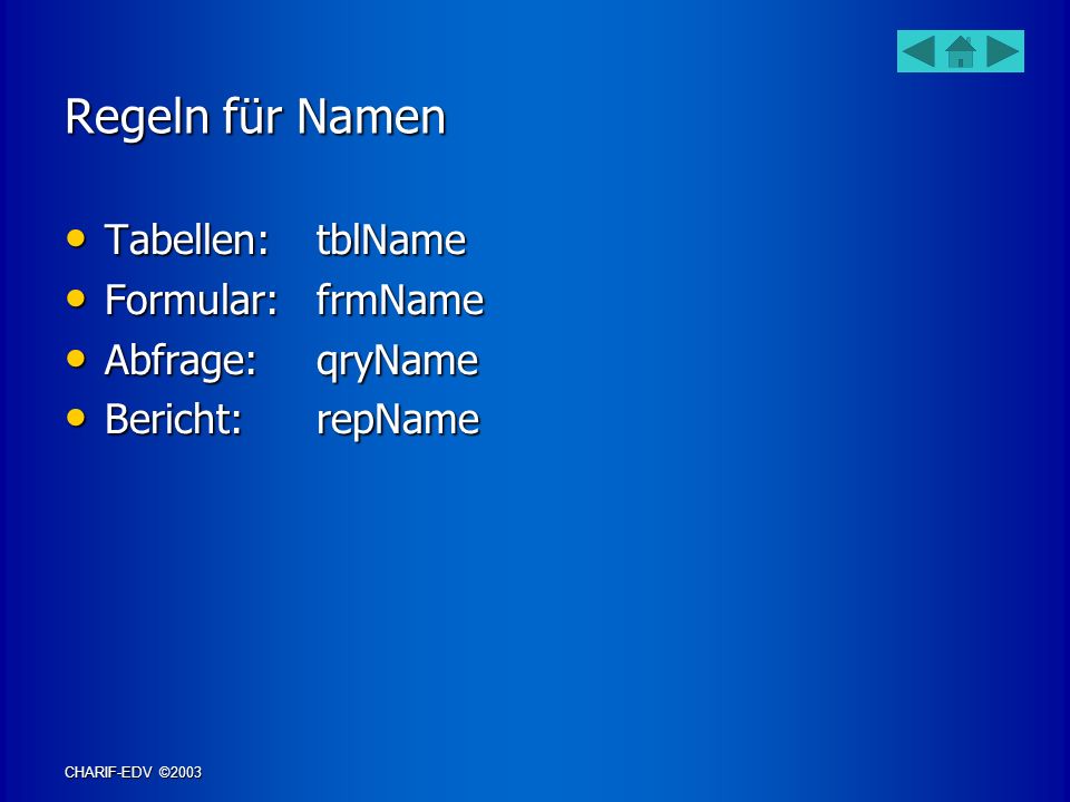 Regeln für Namen Tabellen: tblName Formular: frmName Abfrage: qryName