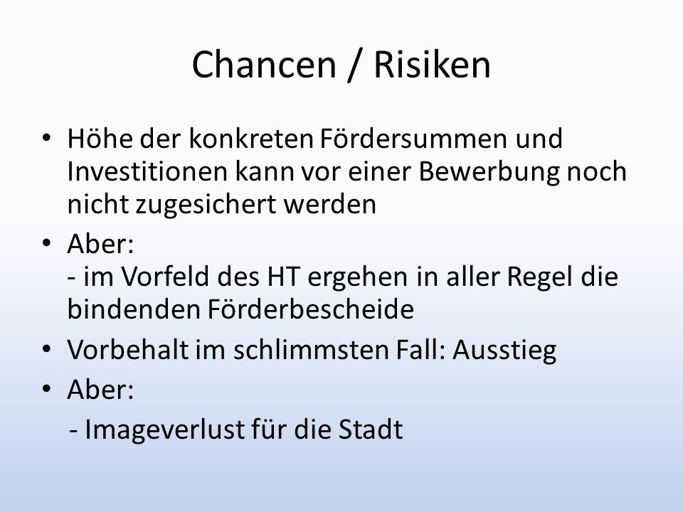 Chancen / Risiken Höhe der konkreten Fördersummen und Investitionen kann vor einer Bewerbung noch nicht zugesichert werden.