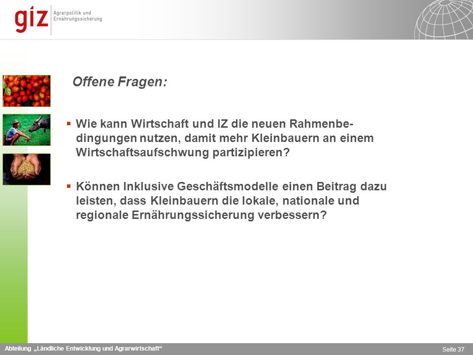 Offene Fragen: Wie kann Wirtschaft und IZ die neuen Rahmenbe-dingungen nutzen, damit mehr Kleinbauern an einem Wirtschaftsaufschwung partizipieren