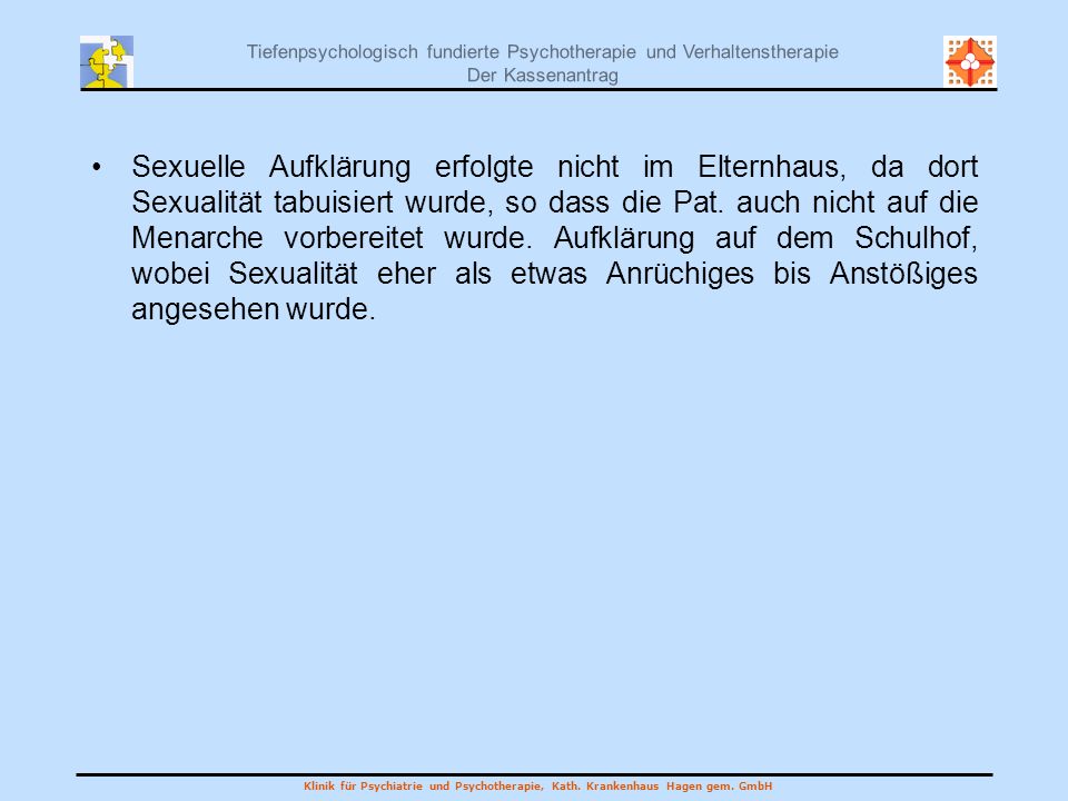 Sexuelle Aufklärung erfolgte nicht im Elternhaus, da dort Sexualität tabuisiert wurde, so dass die Pat.
