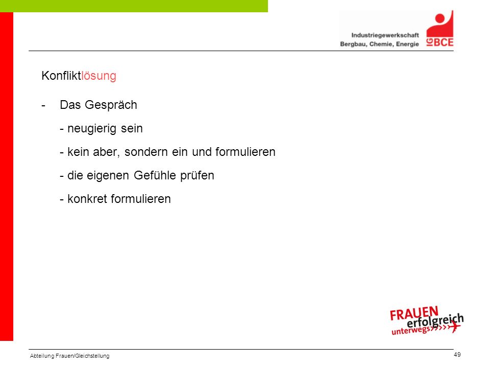 Konfliktlösung Das Gespräch - neugierig sein - kein aber, sondern ein und formulieren - die eigenen Gefühle prüfen - konkret formulieren.