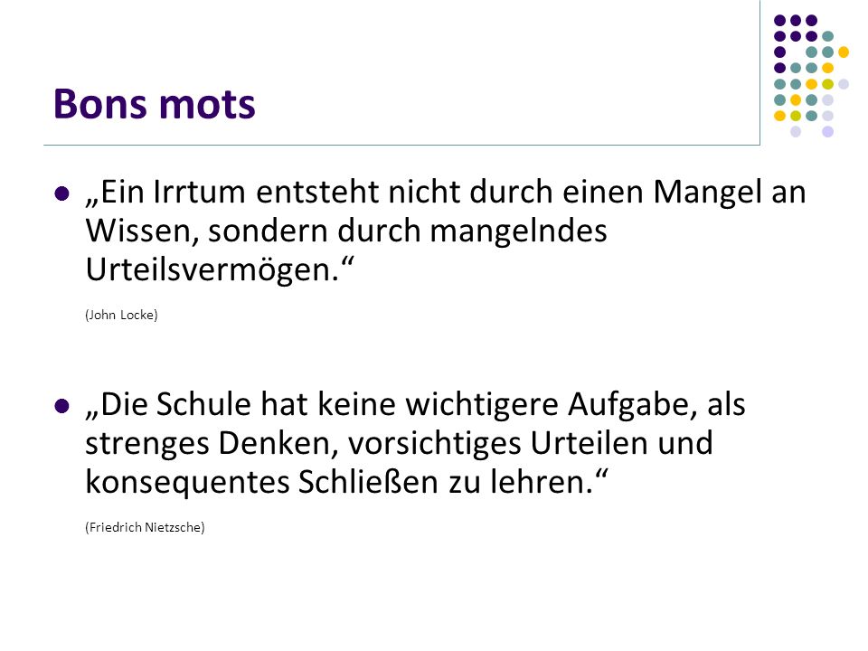 Bons mots „Ein Irrtum entsteht nicht durch einen Mangel an Wissen, sondern durch mangelndes Urteilsvermögen.