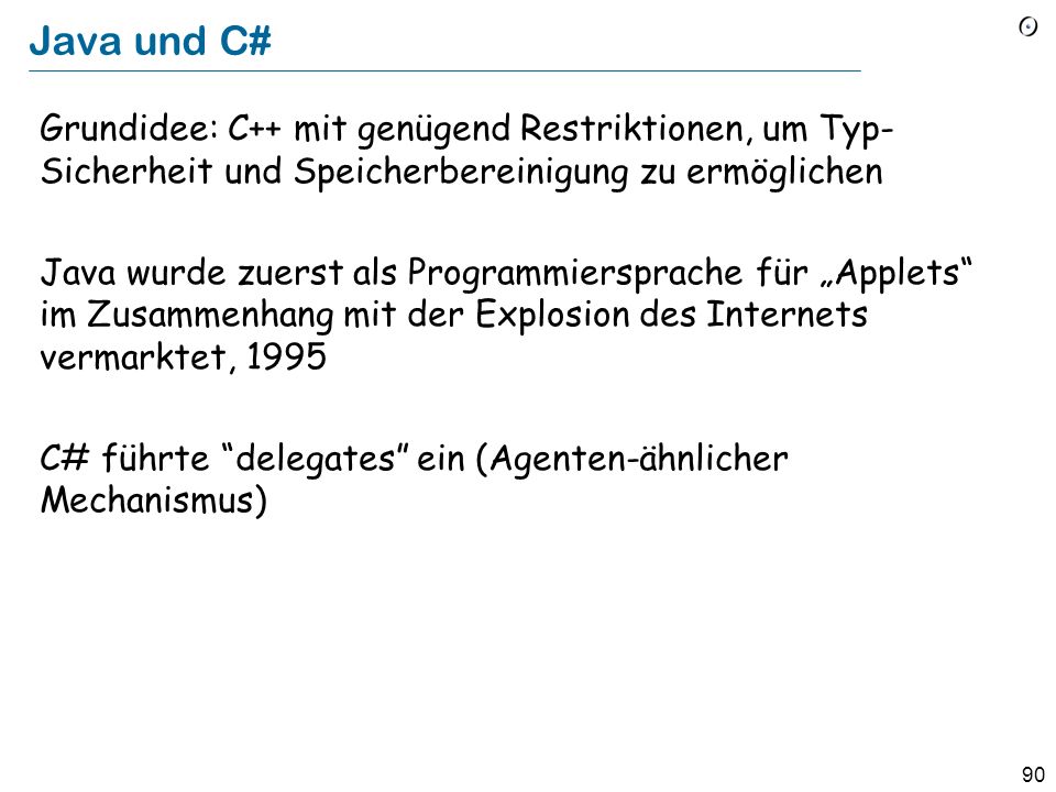 Java und C# Grundidee: C++ mit genügend Restriktionen, um Typ-Sicherheit und Speicherbereinigung zu ermöglichen.