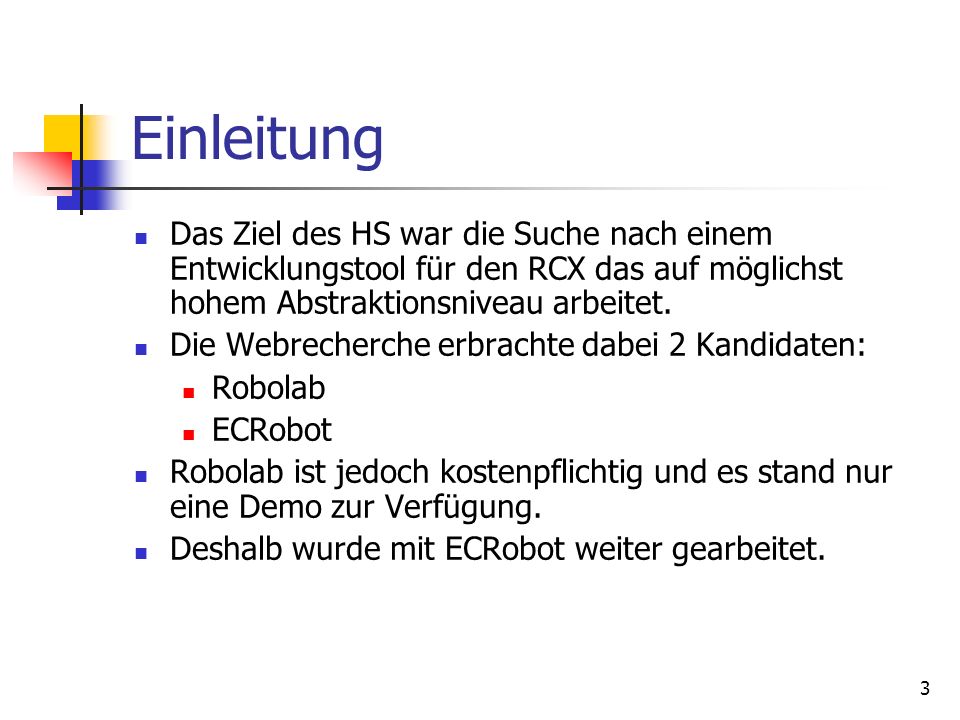 Einleitung Das Ziel des HS war die Suche nach einem Entwicklungstool für den RCX das auf möglichst hohem Abstraktionsniveau arbeitet.